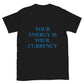 Your Energy is Your Currency Tee