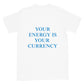 Your Energy is Your Currency Tee